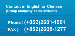 Contact in English or Chinese (Group company sales division) Phone:(+852)2601-1001 Fax:(+852)2608-1277