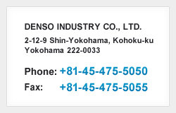 DENSO INDUSTRY CO., LTD. 2-12-9 Shin-Yokohama, Kohoku-ku Yokohama 222-0033 Phone:+81-45-475-5050 Fax:+81-45-475-5055
