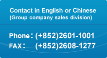 Contact in English or Chinese (Group company sales division) Phone:(+852)2601-1001 Fax:(+852)2608-1277